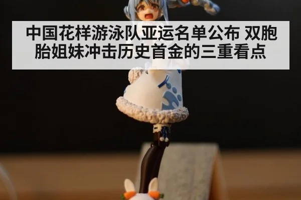 中国花样游泳队亚运名单公布 双胞胎姐妹冲击历史首金的三重看点