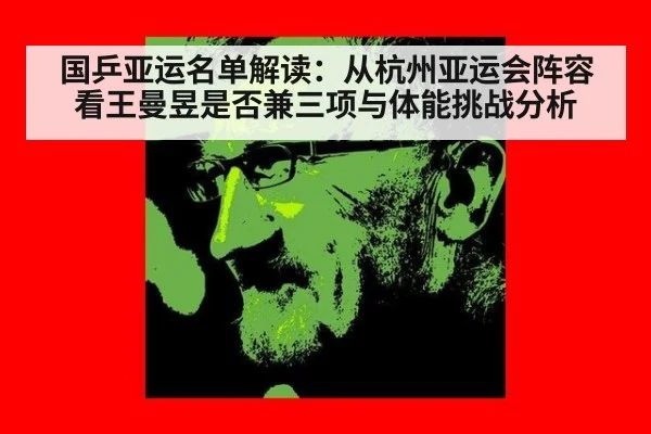国乒亚运名单解读：从杭州亚运会阵容看王曼昱是否兼三项与体能挑战分析